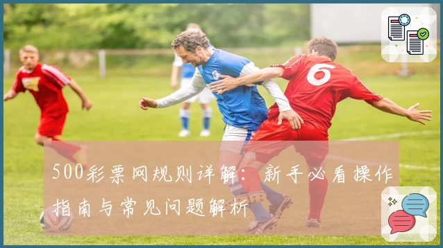 500彩票网规则详解：新手必看操作指南与常见问题解析