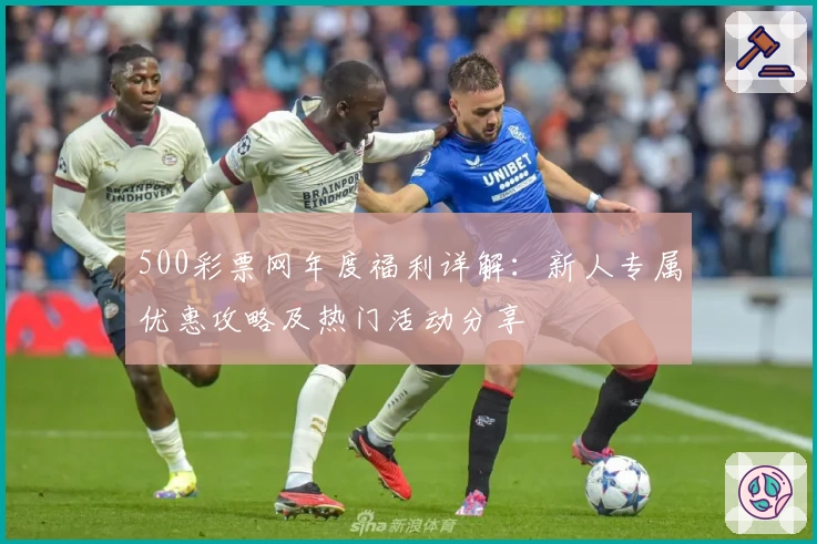 500彩票网年度福利详解：新人专属优惠攻略及热门活动分享