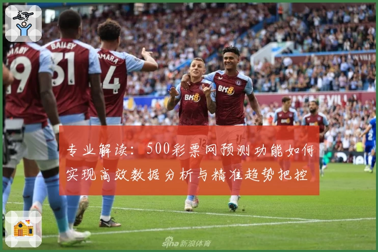 专业解读：500彩票网预测功能如何实现高效数据分析与精准趋势把控
