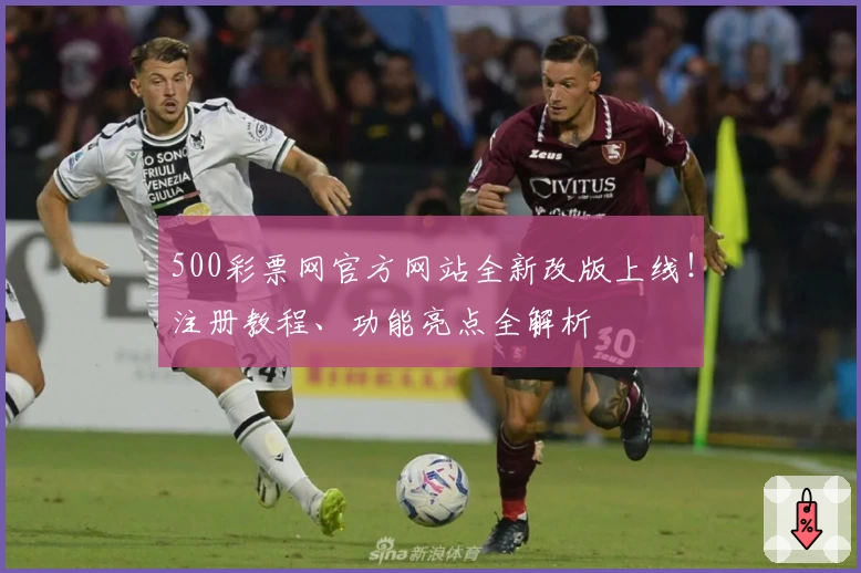 500彩票网官方网站全新改版上线！注册教程、功能亮点全解析