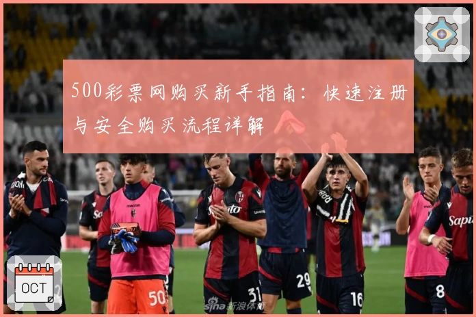500彩票网购买新手指南：快速注册与安全购买流程详解