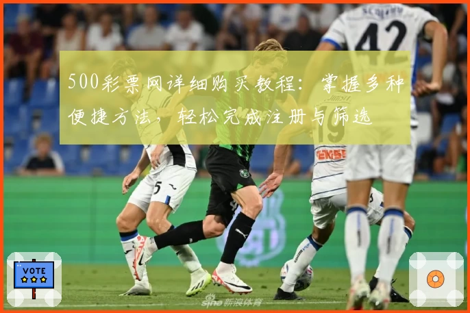 500彩票网详细购买教程：掌握多种便捷方法，轻松完成注册与筛选