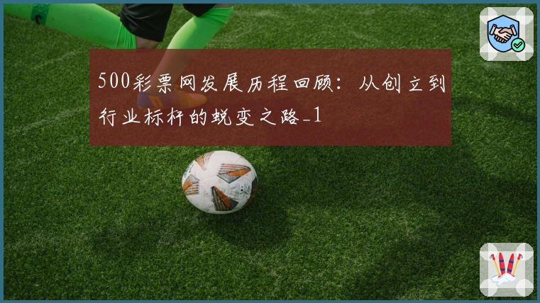 500彩票网发展历程回顾：从创立到行业标杆的蜕变之路_1